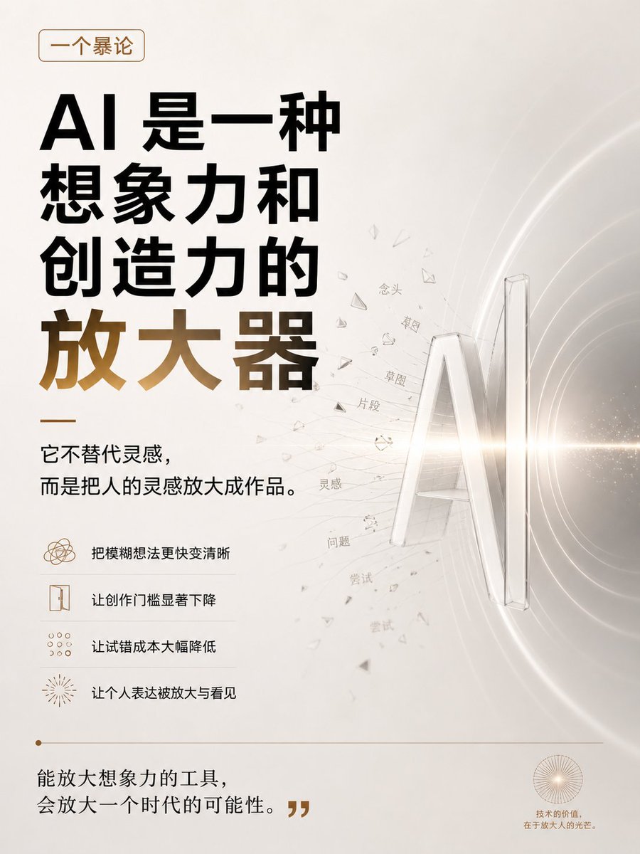 请根据用户最后输入的任何推荐对象,生成一张高质感推荐卡片或海报。对象可以是 App、软件、网站、GitHub 项目、一本书、一篇文章、一句话、一段文案、一道人物观点、一套菜、一份食谱、一个品牌、一个工具、一个方法,或任何值得介绍给别人的东西。 你要做的不是把用户给的信息简单排版,而是先理解它为什么值得被看见。若它属于现实存在的对象,请主动联网调查它的背景、来源、真实特点、核心价值、口碑、适用人群与边界;若它是用户提供的原创内容、观点或文案,请进行理解、提炼、重组与升华,让它变得更有营养、更有判断力、更适合被传播。 整体以苹果式克制、顶级海报设计判断力、高桥流凝练表达完成。不要罗列资料,不要写成说明书,不要堆满小字。重点是把复杂信息转化为一个清晰、有力、耐看的推荐理由,让普通人在手机上 3 秒内看懂:这是什么,为什么值得关注,适合谁,它真正打动人的地方在哪里。 画面必须优先保证手机端可读性。信息要少而准,文字要大而清楚,层级要干净,留白要有呼吸感。最终内容应自然收束为一个强主标题、一句点明价值的副标题、少量核心看点,以及若隐若现的证据、场景、评价或情绪余韵。不要把结构写死,也不要套模板。版式、图形、颜色、节奏、文字出现方式,都应从推荐对象本身的气质中自然生长。 如果对象有图标、封面、截图、菜品形态、项目视觉、品牌色或文本气质,请提取它的视觉 DNA 并延展成统一画面。若用户提供推荐语或评价,请吸收其中真实的判断与语气,不要生硬引用,而要让它成为画面里可信、温暖、有分量的一部分。 最终生成的卡片应高级、清晰、抓人、可信,有一种被认真筛选、认真理解、认真推荐过的感觉。它不是信息搬运,而是一次有审美、有判断、有升华的内容再创作。 本次推荐: 一个暴论:这个时代,AI是一种想象力和创造力的放大器 比例3:4